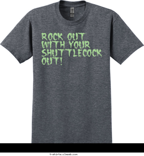 ROCK OUT
WITH YOUR
SHUTTLECOCK OUT! T-shirt Design 