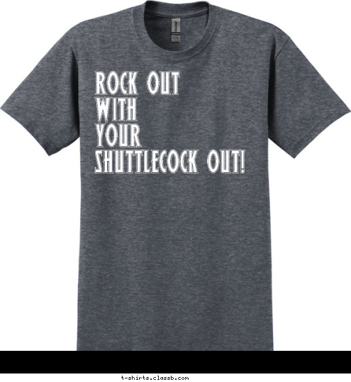 ROCK OUT
WITH
YOUR
SHUTTLECOCK OUT! T-shirt Design 