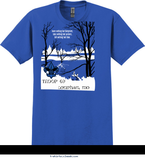 leave nothing but footprints,
 take nothing but pictures, 
kill nothing but time. TROOP 69
 TROOP 69 Doniphan, MO T-shirt Design Leave No Trace