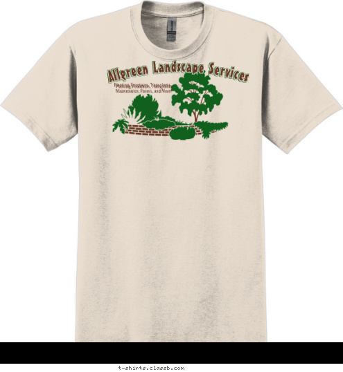 Your text here Planting, Fountains, Transplants,  Maintenance, Pavers, and More! Planting, Fountains, Transplants,  Allgreen Landscape Services T-shirt Design 