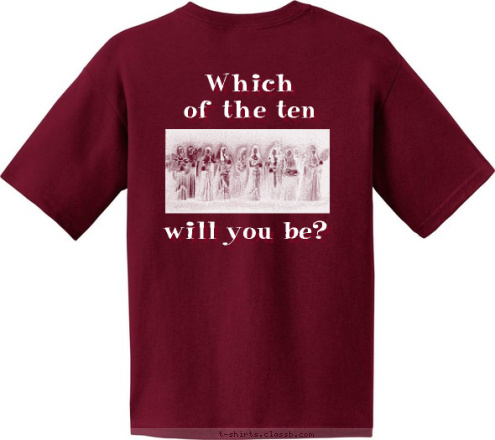 Five wise,




and 
five foolish... will you be? Which 
of the ten T-shirt Design The Ten Virgins