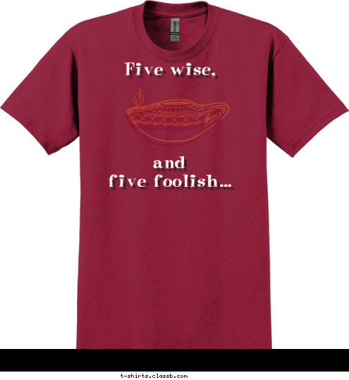 Five wise,




and 
five foolish... will you be? Which 
of the ten T-shirt Design The Ten Virgins