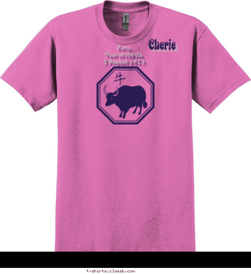 Born: 
Year of the Ox, 
2 August 1973  Cherie T-shirt Design Cherie: Year of the Ox