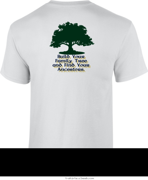 Build Your
Family Tree
and Find Your
Ancestors. Start Your Search Today... FAMILY SEARCH T-shirt Design Start Your Search Today...