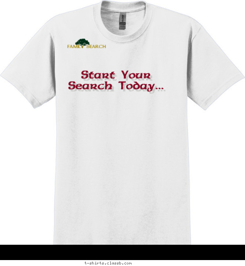 Build Your
Family Tree
and Find Your
Ancestors. Start Your Search Today... FAMILY SEARCH T-shirt Design Start Your Search Today...