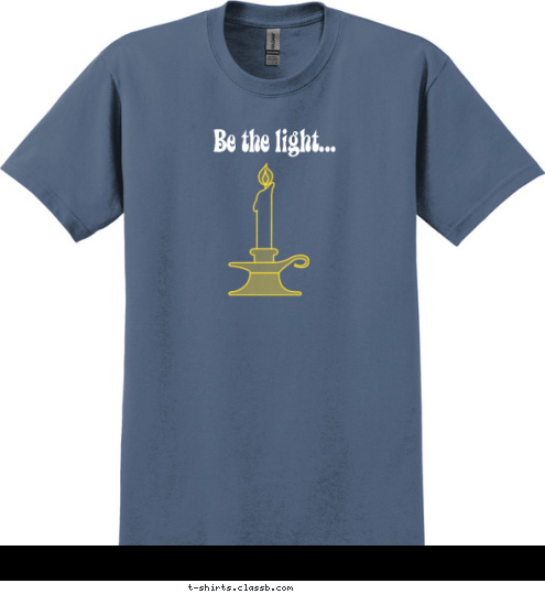 in someone's darkness Be the light... T-shirt Design Be the light...