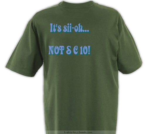 It's sii-oh...

NOT S C 10! Scio, OR 97374 T-shirt Design Scio, OR 97374