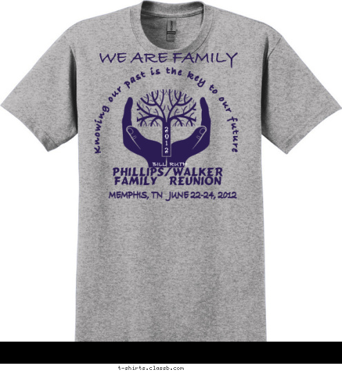 BILL  RUTH Phillips/Walker Family Reunion 2
0
1
2 WE ARE FAMILY Knowing our past is the key to our future MEMPHIS, TN   JUNE 22-24, 2012 T-shirt Design Phillips/Walker Family reunion shirt (Men)