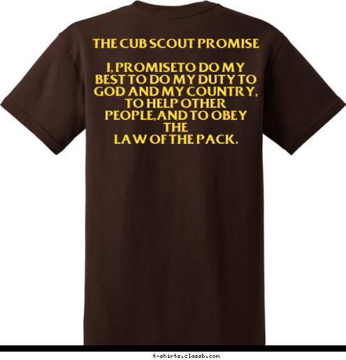 THE CUB SCOUT PROMISE

I, PROMISETO DO MY BEST TO DO MY DUTY TO GOD AND MY COUNTRY,
TO HELP OTHER PEOPLE,AND TO OBEY THE
LAW OF THE PACK.
 SAN ANTONIO,FLORIDA PACK 311 T-shirt Design DEN 5 ACK 311