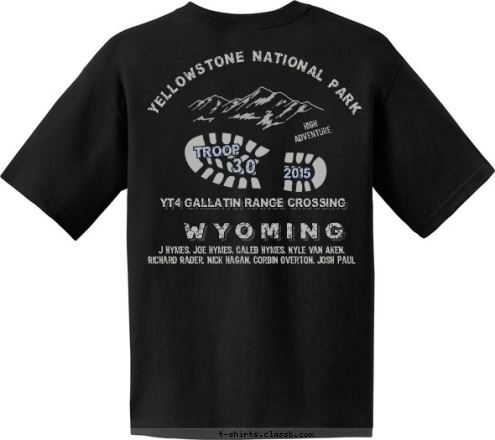 High
Adventure Troop 30 YELLOWSTONE NATIONAL PARK WYOMING YT4 GALLATIN RANGE CROSSING 2015 J Hymes, Joe Hymes, Caleb Hymes, Kyle Van Aken, 
Richard Rader, Nick Hagan, Corbin Overton, Josh Paul TROOP 30 T-shirt Design 