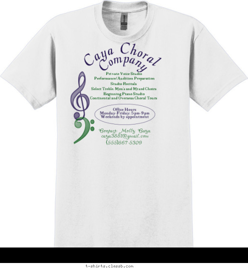 Caya Choral Company Select Treble, Men's and Mixed Choirs (555)867-5309 Continental and Overseas Choral Tours Private Voice Studio Beginning Piano Studio Studio Recitals Performance/Audition Preparation caya3881@gmail.com Contact: Molly Caya T-shirt Design 