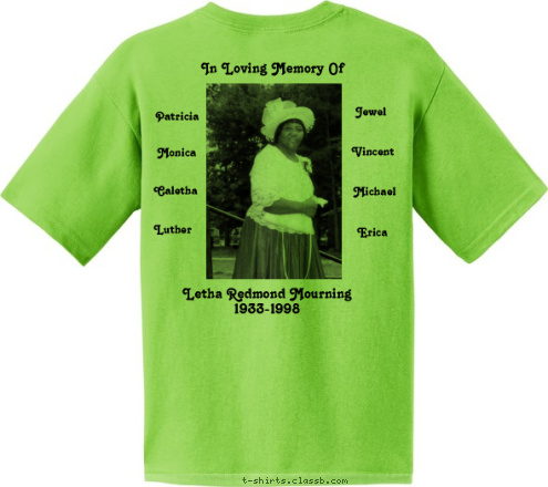 In Loving Memory Of Erica Michael Vincent Jewel Patricia Monica Caletha Luther Letha Redmond Mourning
1933-1998 Violet Jessie Orlando James Naomi Ella Viola Rudolph Donald Bernice Letha Jessie Lee Family Reunion June 5-6, 2015  Greenville, NC Redmond T-shirt Design 