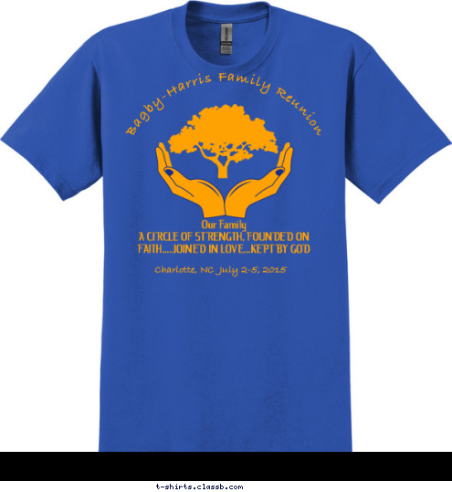 Your text here! Our Family 
A CIRCLE OF STRENGTH, FOUNDED ON FAITH....JOINED IN LOVE...KEPT BY GOD Charlotte, NC  July 2-5, 2015 Bagby-Harris Family Reunion T-shirt Design 