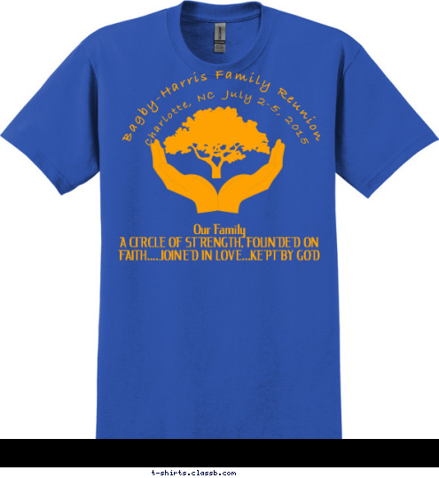 Our Family 
A CIRCLE OF STRENGTH, FOUNDED ON FAITH....JOINED IN LOVE...KEPT BY GOD Charlotte, NC  July 2-5, 2015 Bagby-Harris Family Reunion T-shirt Design 