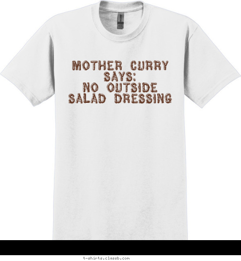 Your text here! Mother Curry says: 
NO OUTSIDE SALAD DRESSING T-shirt Design 