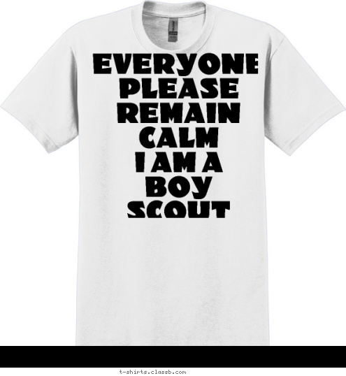 New Text TROOP 73
Westchester, IL EVERYONE
PLEASE REMAIN CALM
I AM A 
BOY SCOUT Your text here! T-shirt Design 