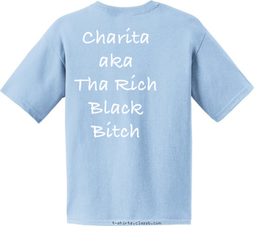 Charita
  aka
Tha Rich Black 
Bitch Isla Verde Caroline, San Juan Puerto 
July 16-19,2009 Lollar& Gregory Family Reunion When you could be a Lollar or Gregory. Why be
Normal? T-shirt Design 