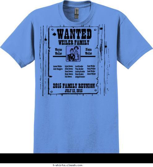 Gary Weiler
Stacy Weiler
Zach Weiler
Jacob Weiler
 Lori Reeder
Tony Reeder
Aubrey Reeder
Noah Reeder
Abigail Reeder
 Lynn Bowen
John Bowen
Sean Bowen
Ryan Bowen
Ian Bowen Aaron Weiler
Jack Staggers

 Wayne
Weiler Diana
Weiler JULY 12, 2015 2015 FAMILY REUNION WEILER FAMILY WANTED T-shirt Design 