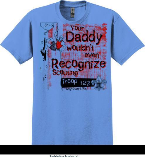 Troop 123 Anytown, USA Scouting Recognize even wouldn't Daddy Your T-shirt Design 