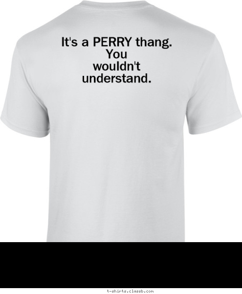 It's a PERRY thang.                  You wouldn't understand. Your text here! T-shirt Design 