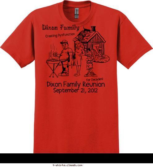 for Decades! September 21, 2012 Dixon Family Reunion Creating Dysfunction Dixon Family T-shirt Design 