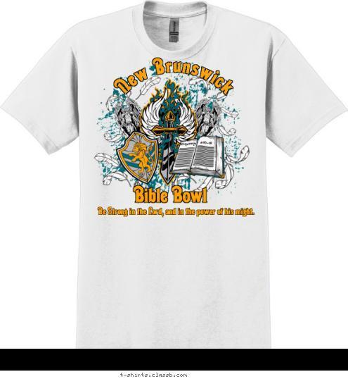 Be Strong in the Lord, and in the power of his might. New Brunswick Bible Bowl T-shirt Design 