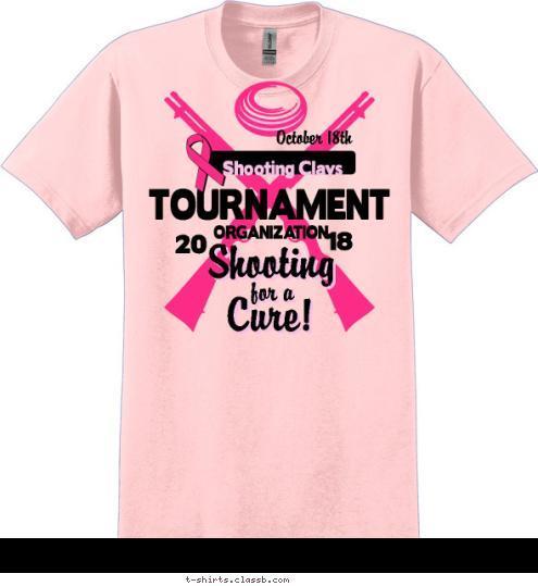 ORGANIZATION Cure! for a Shooting 18 20 October 18th Shooting Clays TOURNAMENT T-shirt Design SP6013