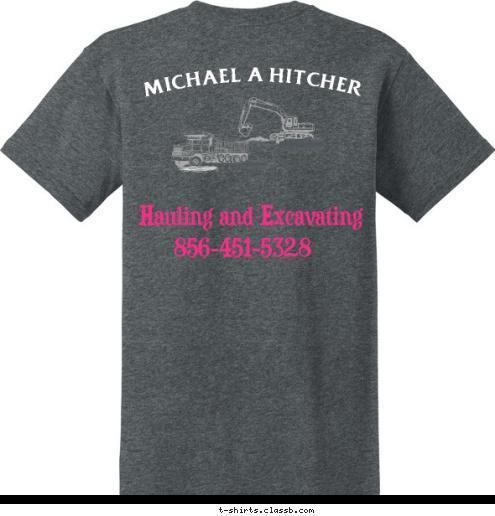 Hauling and Excavating Michael A Hitchner  856-451-5328 Hauling and Excavating MICHAEL A HITCHER T-shirt Design 