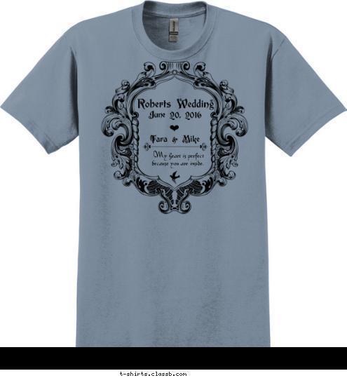 Roberts Wedding Tara & Mike June 20, 2016 My heart is perfect
because you are inside. T-shirt Design SP6057