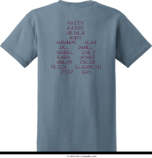 Patty
Kathy
Ursula
Rudy
Shannon     Sean
Joel     Daniel
Samuel     Emily
Kara     Josiah
Simeon     Caleb
Peter     Elizabeth
Otto     Gus

 2
0
0
8  Morell Family Reunion The Love of Family is Life's Greatest Treasure  Jo Ann John Jackie Joe Jim B. Jim  T-shirt Design 