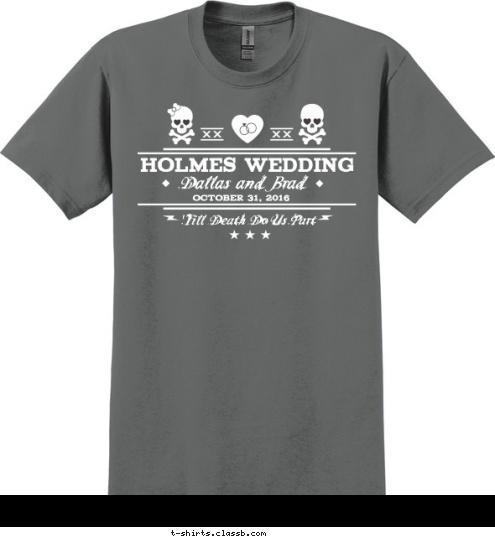 HOLMES WEDDING Dallas and Brad OCTOBER 31, 2016 'Till Death Do Us Part T-shirt Design SP6065