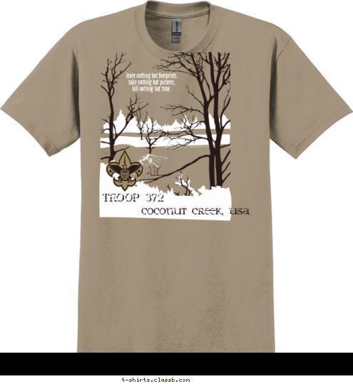 leave nothing but footprints,
 take nothing but pictures, 
kill nothing but time. TROOP 372 TROOP 372 coconut creek, usa T-shirt Design 