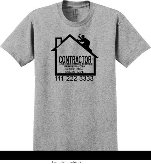 Your text here 111-222-3333
 COMMERCIAL
 RESIDENTIAL
 FREE ESTIMATES
 LICENSED-BONDED-INSURED CONTRACTOR T-shirt Design SP1563