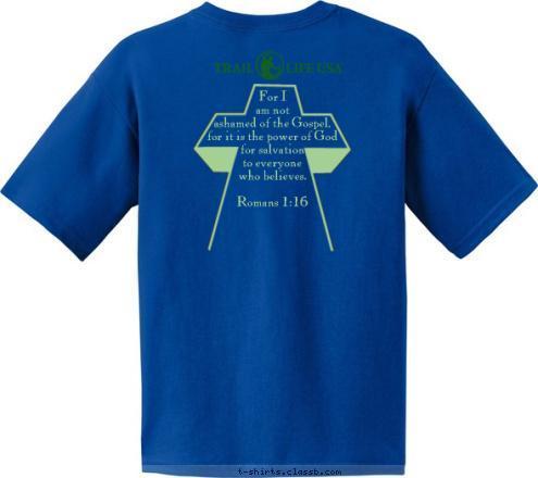 For I
am not
ashamed of the Gospel,
for it is the power of God
for salvation
to everyone
who believes.

Romans 1:16 Chartered By Manhood Achievement, Inc. TRAIL LIFE USA TROOP TX-116 T-shirt Design 