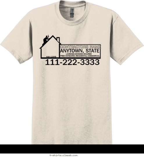 Your text here 111-222-3333

 AAA-12345

 FREE ESTIMATES-RESIDENTIAL-COMMERCIAL LICENSED-BONDED-INSURED ANYTOWN, STATE CONTRACTORS NAME T-shirt Design 