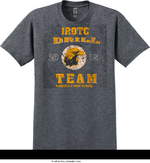 Your text here! DRILL ROOSEVELT HIGH SCHOOL TEAM TEAM 15 20 DRILL DRILL JROTC JROTC T-shirt Design SP6149