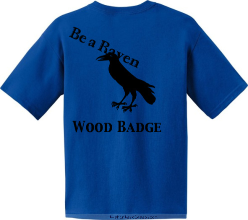 Your text here Wood Badge Be a Raven T-shirt Design 