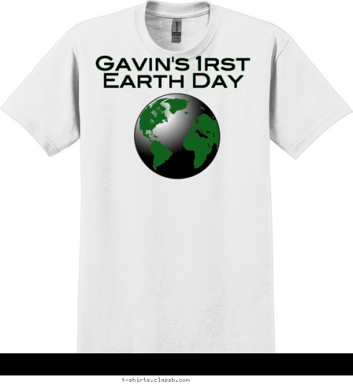 Gavin's 1rst Earth Day Your text here Gavin's 1rst Earth Day T-shirt Design 