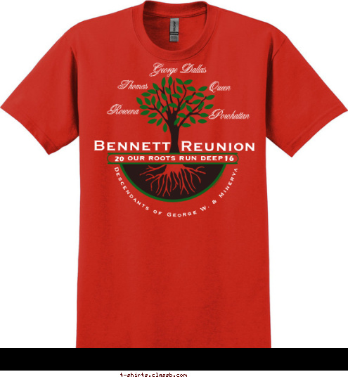 Descendants of George W. & Minerva George Dallas

 Queen

 Powhattan

 Thomas

 Rowena

 16

 20

 our roots run deep

 Reunion Bennett T-shirt Design bennett reunion 4