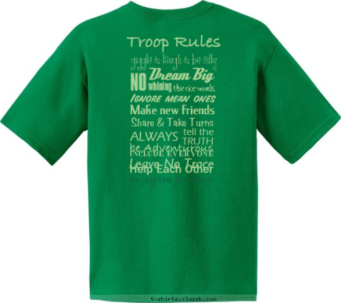 INCLUDE EVERYONE Enjoy the journey! Help Each Other Leave No Trace be Adventurous TRUTH tell the ALWAYS Ignore mean ones Use nice words, Make new friends Share & Take Turns whining NO Dream Big
 giggle & laugh & be silly
  Troop Rules girl scout troop 009 jammin' juniors  T-shirt Design 