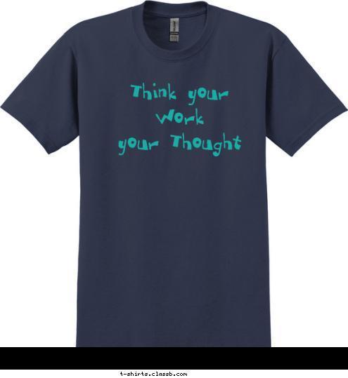 New Text Think your
Work
your Thought T-shirt Design 