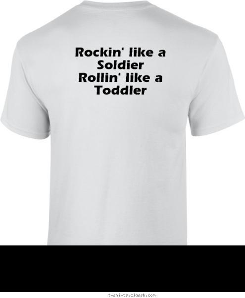  Rockin' like a Soldier
Rollin' like a Toddler Rock n' Roll  T-shirt Design 