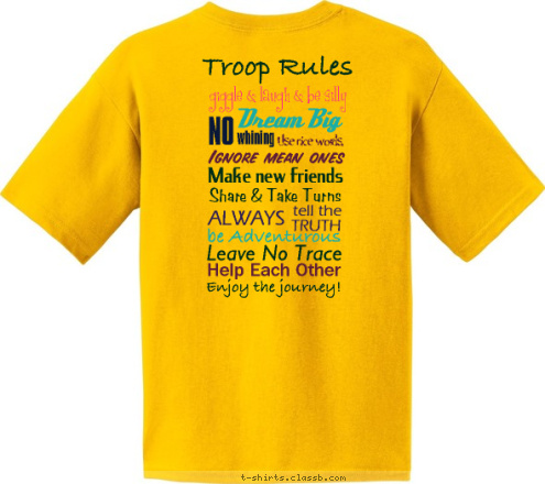 Enjoy the journey! Help Each Other Leave No Trace be Adventurous TRUTH tell the ALWAYS Ignore mean ones Use nice words, Make new friends Share & Take Turns whining NO Dream Big
 giggle & laugh & be silly
  Troop Rules girl scout troop 169 courageous cadette T-shirt Design 