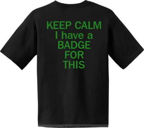 New Text Your text here! KEEP CALM
I have a
BADGE
FOR 
THIS TROOP 484 Girl Scout T-shirt Design 