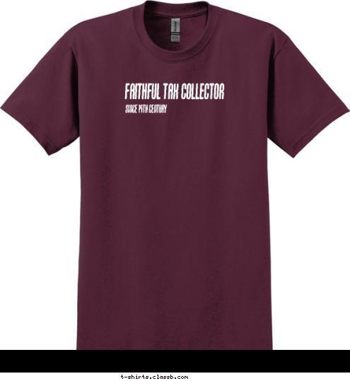 since 19th century Faithful Tax Collector T-shirt Design 