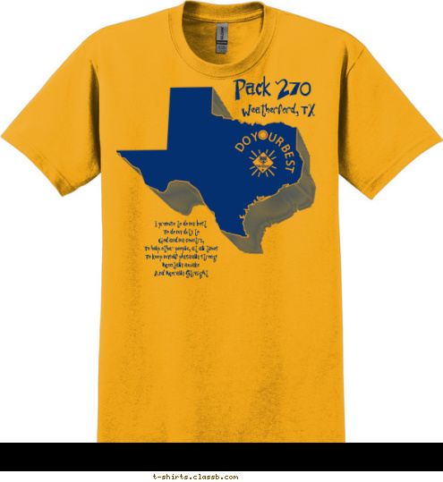 Weatherford, TX Pack 270 I promise to do my best
To do my duty to
God and my country,
To help other people, at all times
To keep myself physically strong
Mentally awake
And Morally Straight T-shirt Design 