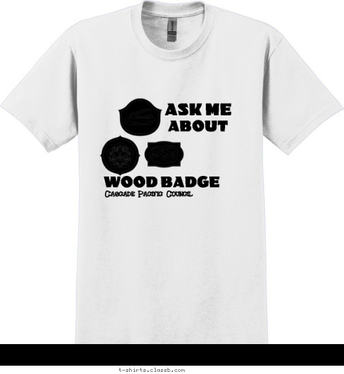 Your text here! WOOD BADGE ASK ME ABOUT  Cascade Pacific Council
 T-shirt Design 