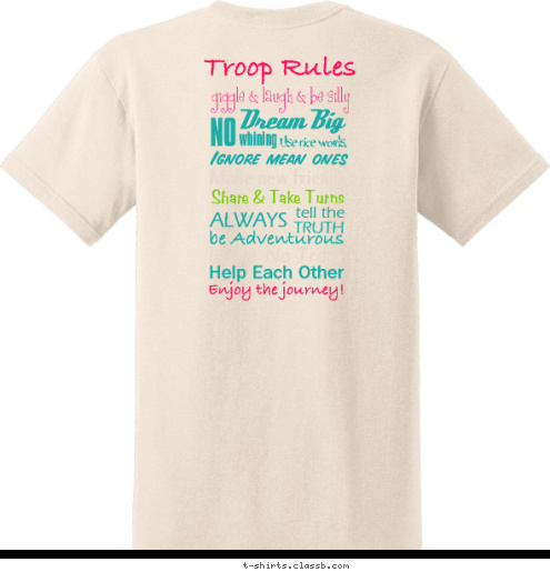 courageous cadette girl scout troop 169 Enjoy the journey! Help Each Other Leave No Trace be Adventurous TRUTH tell the ALWAYS Ignore mean ones Use nice words, Make new friends Share & Take Turns whining NO Dream Big
 giggle & laugh & be silly
  Troop Rules T-shirt Design 