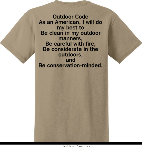 Outdoor Code
As an American, I will do my best to
Be clean in my outdoor manners,
Be careful with fire,
 Be considerate in the outdoors,
and
Be conservation-minded. TROOP 839 Mesquite, Texas Boy Scouts of America T-shirt Design Troop 839 t-shirt 2