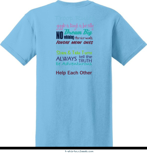 courageous cadette Enjoy the journey! Troop 680 Help Each Other Leave No Trace be Adventurous TRUTH tell the ALWAYS Ignore mean ones Use nice words, Make new friends Share & Take Turns whining NO Dream Big
 giggle & laugh & be silly
  Troop Rules T-shirt Design 